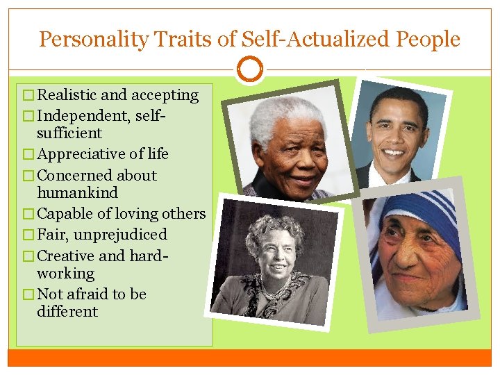 Personality Traits of Self-Actualized People � Realistic and accepting � Independent, self- sufficient �