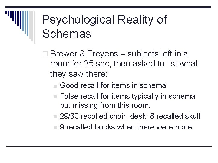 Psychological Reality of Schemas o Brewer & Treyens – subjects left in a room