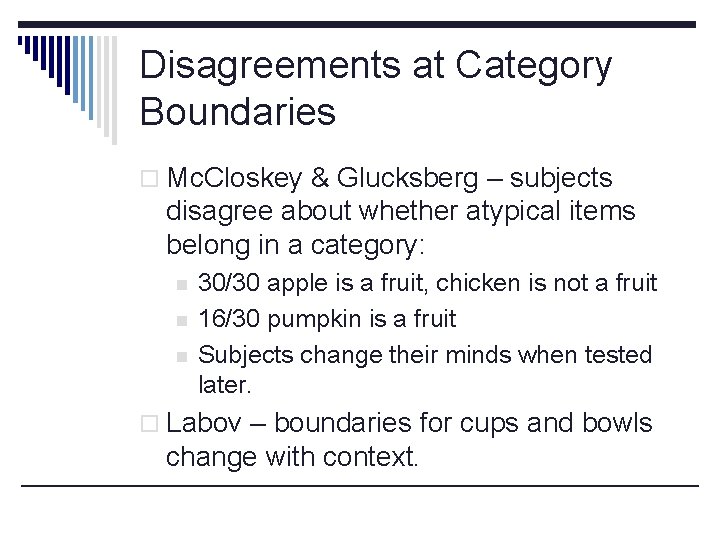 Disagreements at Category Boundaries o Mc. Closkey & Glucksberg – subjects disagree about whether