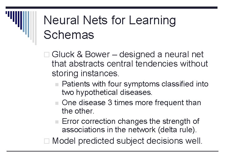 Neural Nets for Learning Schemas o Gluck & Bower – designed a neural net