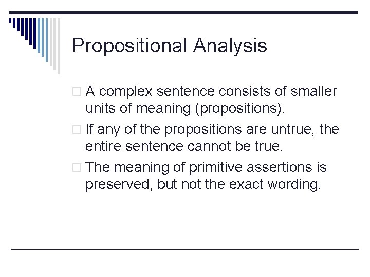 Propositional Analysis o A complex sentence consists of smaller units of meaning (propositions). o