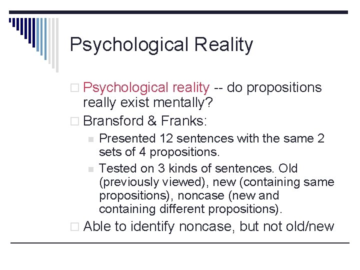 Psychological Reality o Psychological reality -- do propositions really exist mentally? o Bransford &