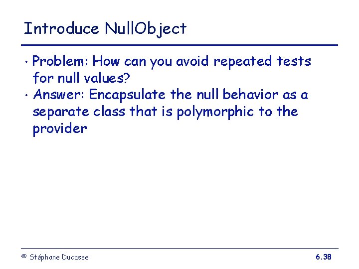 Introduce Null. Object Problem: How can you avoid repeated tests for null values? •