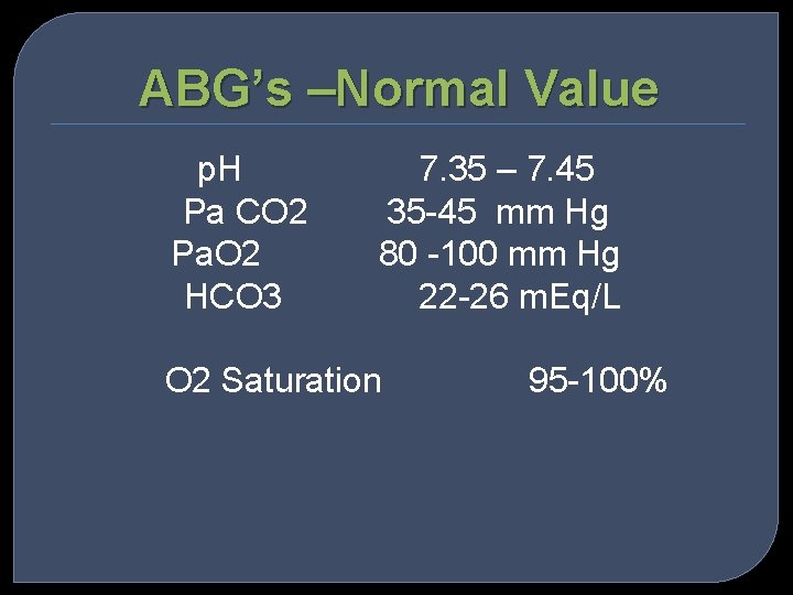 ABG’s –Normal Value p. H Pa CO 2 Pa. O 2 HCO 3 7.