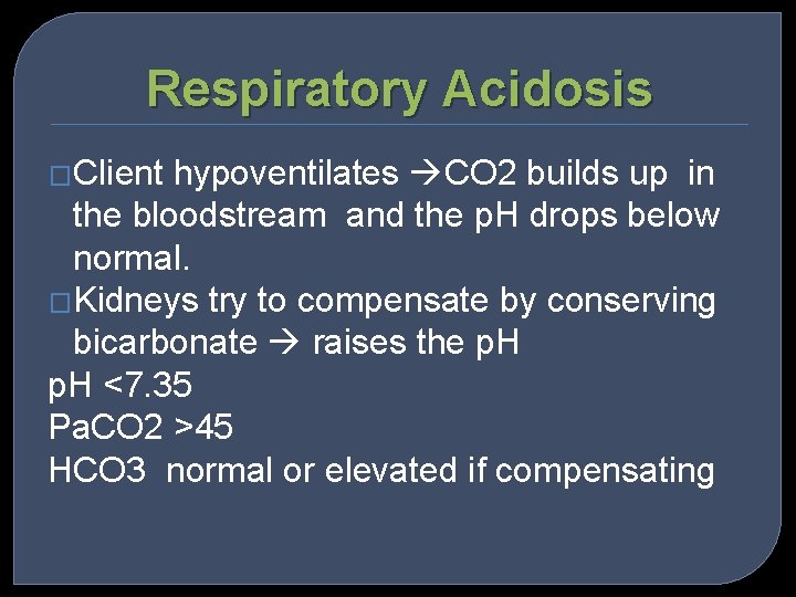 Respiratory Acidosis �Client hypoventilates CO 2 builds up in the bloodstream and the p.