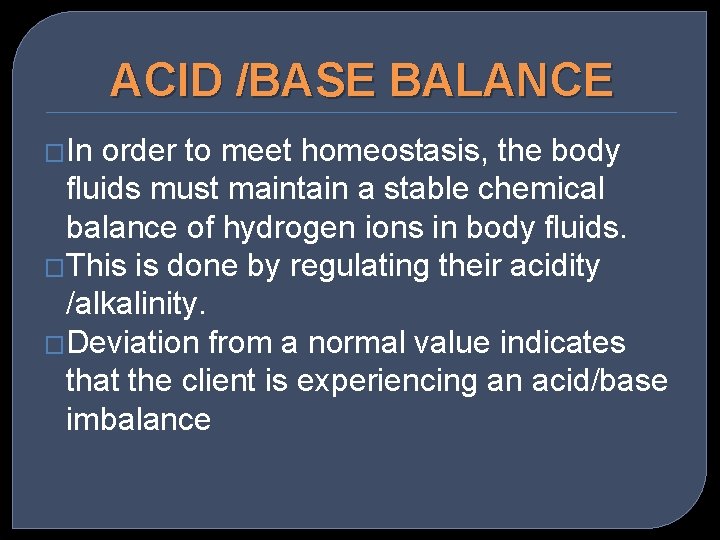 ACID /BASE BALANCE �In order to meet homeostasis, the body fluids must maintain a