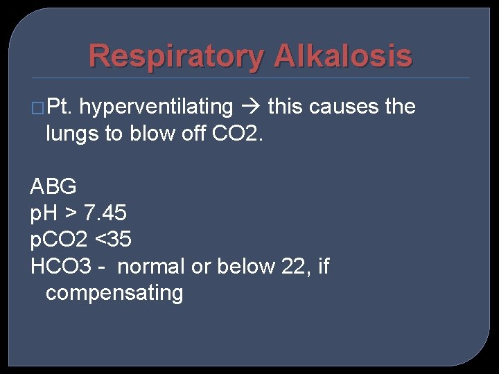 Respiratory Alkalosis �Pt. hyperventilating this causes the lungs to blow off CO 2. ABG