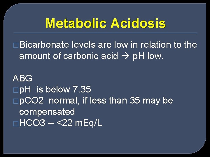 Metabolic Acidosis �Bicarbonate levels are low in relation to the amount of carbonic acid
