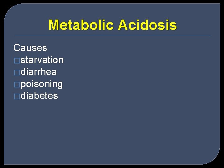 Metabolic Acidosis Causes �starvation �diarrhea �poisoning �diabetes 