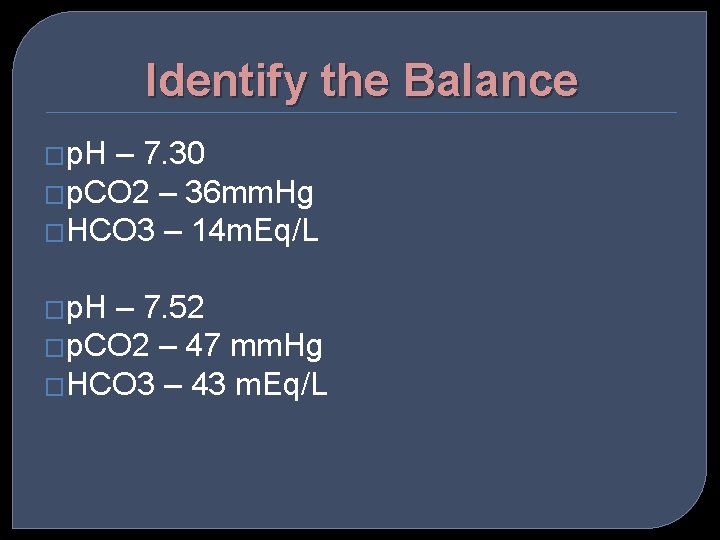 Identify the Balance �p. H – 7. 30 �p. CO 2 – 36 mm.