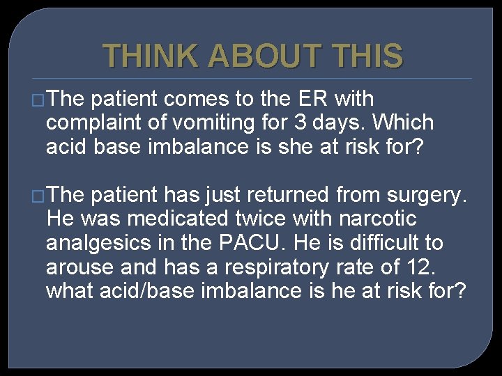 THINK ABOUT THIS �The patient comes to the ER with complaint of vomiting for