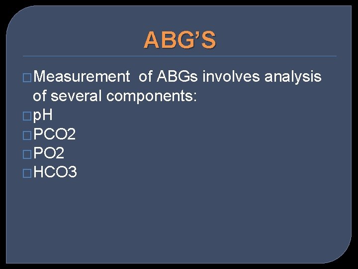 ABG’S �Measurement of ABGs involves analysis of several components: �p. H �PCO 2 �PO