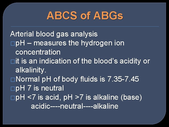 ABCS of ABGs Arterial blood gas analysis �p. H – measures the hydrogen ion
