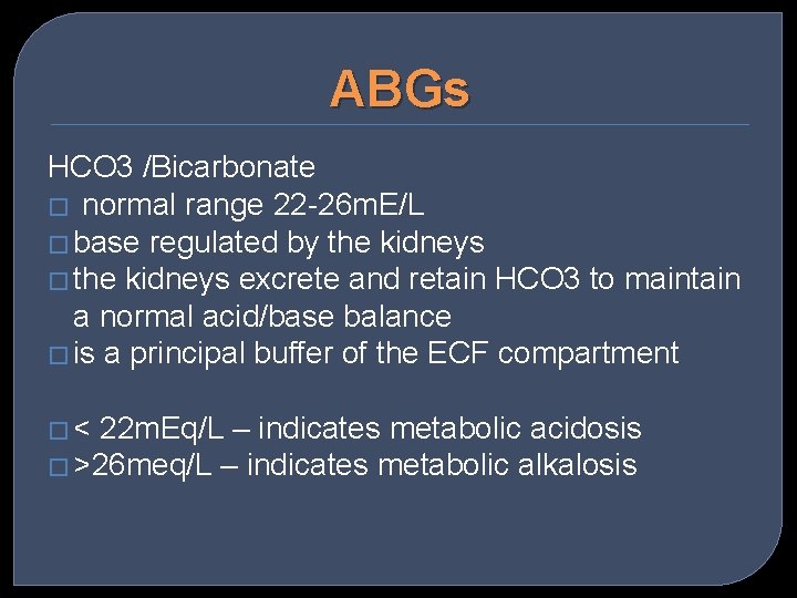 ABGs HCO 3 /Bicarbonate � normal range 22 -26 m. E/L � base regulated