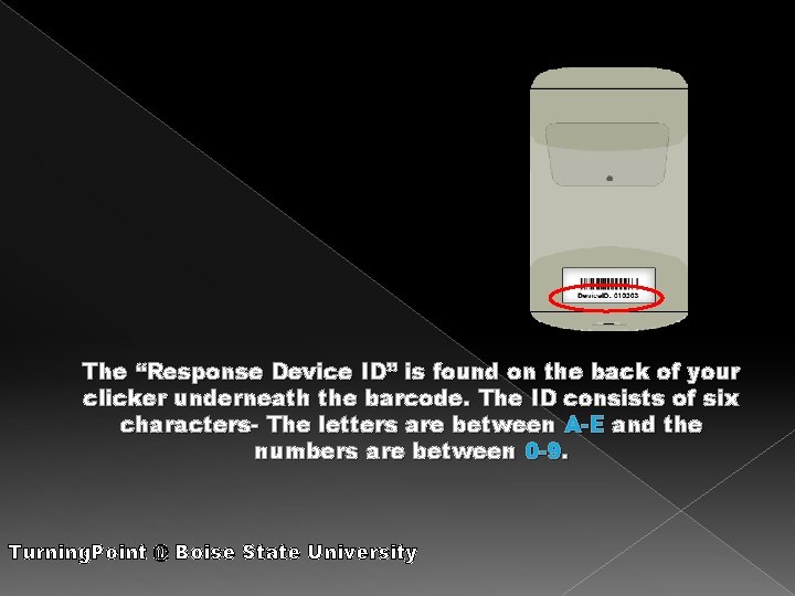 The “Response Device ID” is found on the back of your clicker underneath the