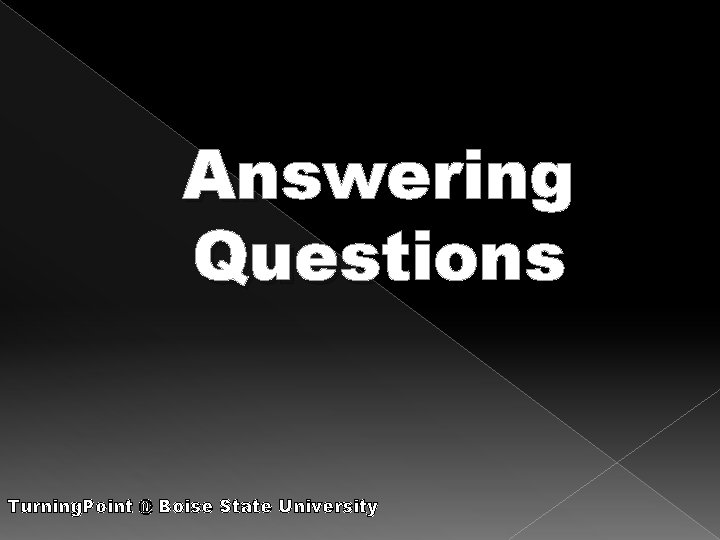 Answering Questions Turning. Point @ Boise State University 