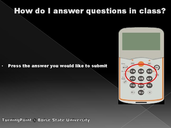How do I answer questions in class? • Press the answer you would like