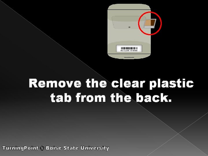 Remove the clear plastic tab from the back. Turning. Point @ Boise State University