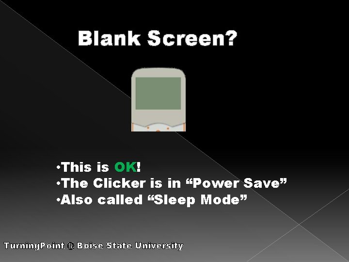 Blank Screen? • This is OK! • The Clicker is in “Power Save” •