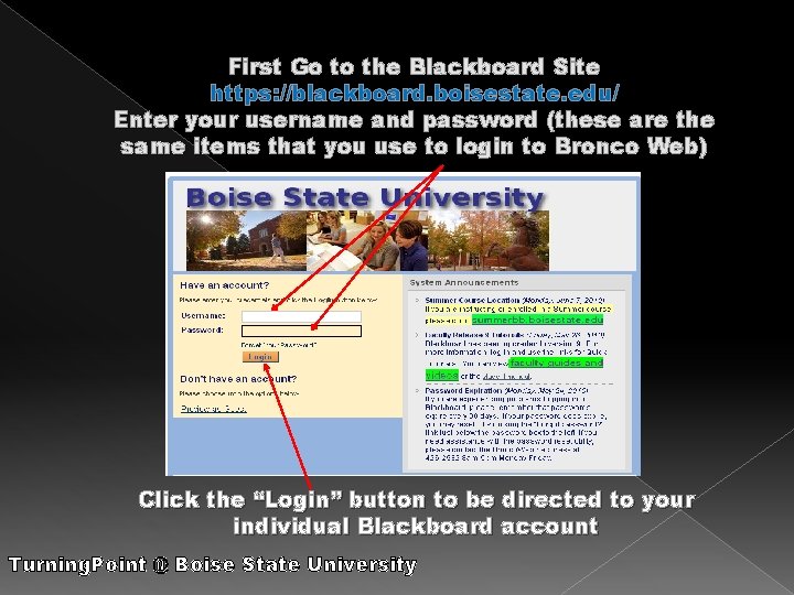 First Go to the Blackboard Site https: //blackboard. boisestate. edu/ Enter your username and