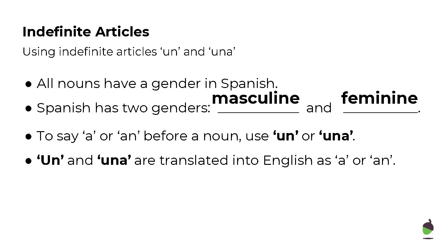 Indefinite Articles Using indefinite articles ‘un’ and ‘una’ ● All nouns have a gender