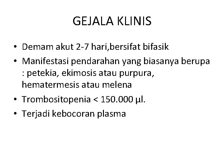 GEJALA KLINIS • Demam akut 2 -7 hari, bersifat bifasik • Manifestasi pendarahan yang