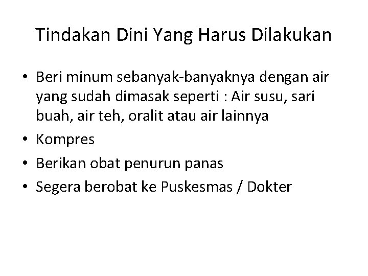 Tindakan Dini Yang Harus Dilakukan • Beri minum sebanyak-banyaknya dengan air yang sudah dimasak