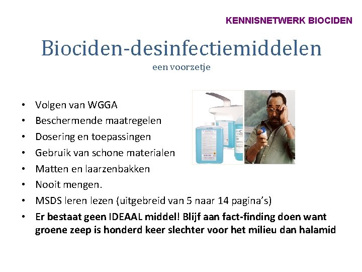 KENNISNETWERK BIOCIDEN Biociden-desinfectiemiddelen een voorzetje • • Volgen van WGGA Beschermende maatregelen Dosering en