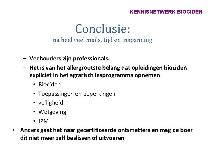 KENNISNETWERK BIOCIDEN Conclusie: na heel veel mails, tijd en inspanning – Veehouders zijn professionals.