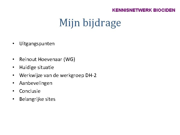 KENNISNETWERK BIOCIDEN Mijn bijdrage • Uitgangspunten • • • Reinout Hoevenaar (WG) Huidige situatie