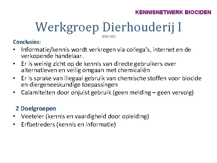 KENNISNETWERK BIOCIDEN Werkgroep Dierhouderij I Conclusies: 2010 -2012 • Informatie/kennis wordt verkregen via collega’s,