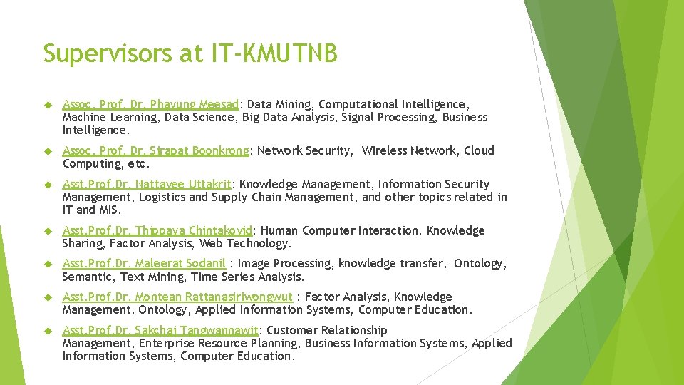 Supervisors at IT-KMUTNB Assoc. Prof. Dr. Phayung Meesad: Data Mining, Computational Intelligence, Machine Learning,