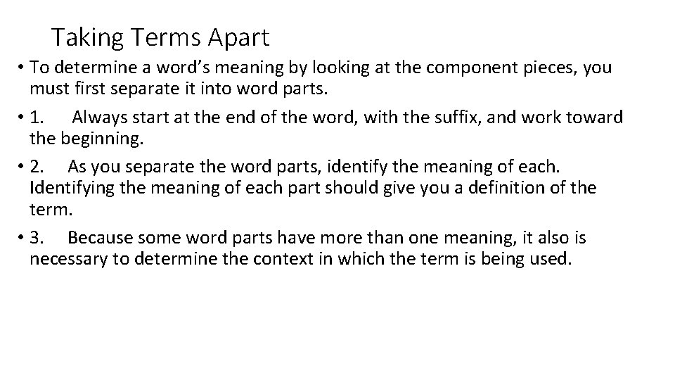 Taking Terms Apart • To determine a word’s meaning by looking at the component