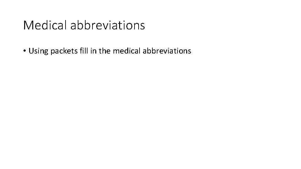 Medical abbreviations • Using packets fill in the medical abbreviations 