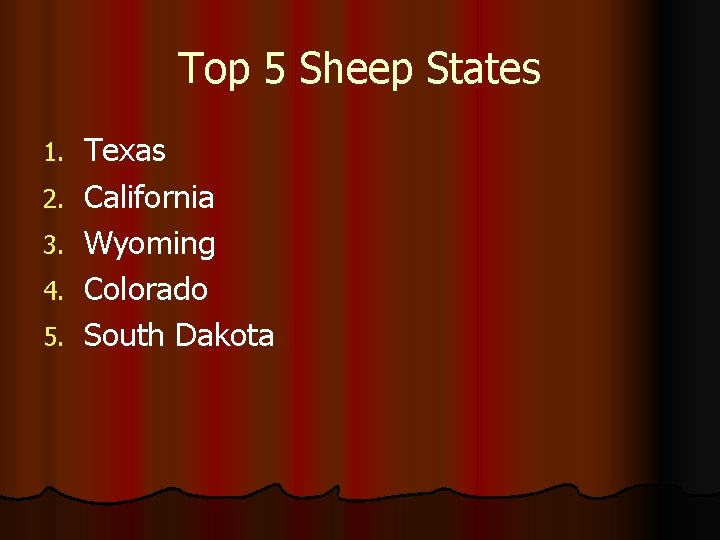 Top 5 Sheep States 1. 2. 3. 4. 5. Texas California Wyoming Colorado South