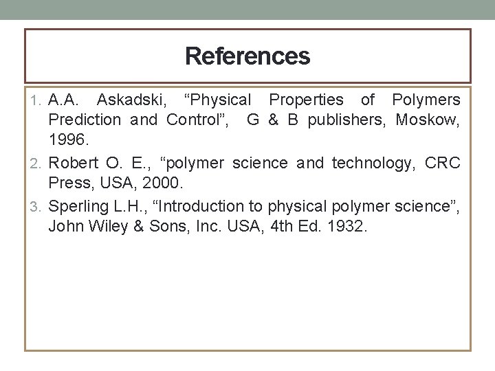 References 1. A. A. Askadski, “Physical Properties of Polymers Prediction and Control”, G &