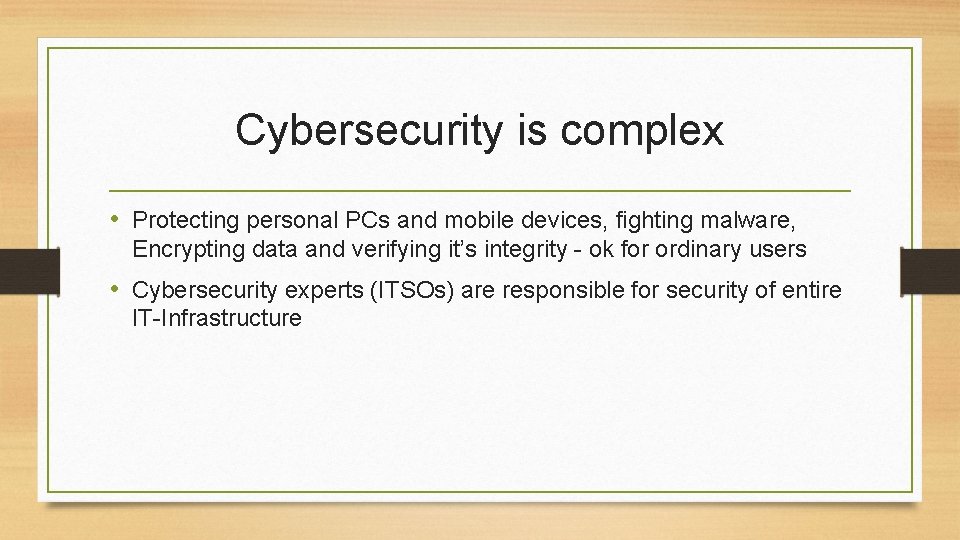 Cybersecurity is complex • Protecting personal PCs and mobile devices, fighting malware, Encrypting data