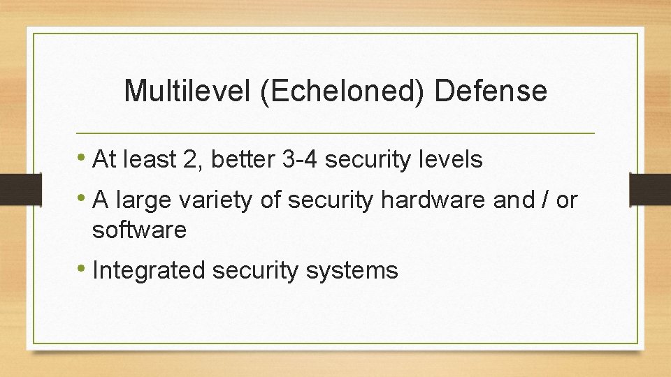Multilevel (Echeloned) Defense • At least 2, better 3 -4 security levels • A