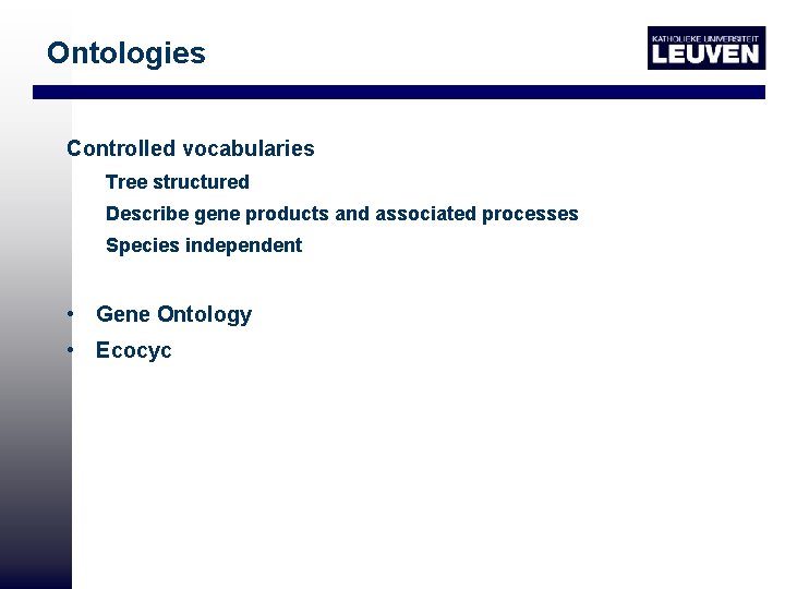 Ontologies Controlled vocabularies Tree structured Describe gene products and associated processes Species independent •