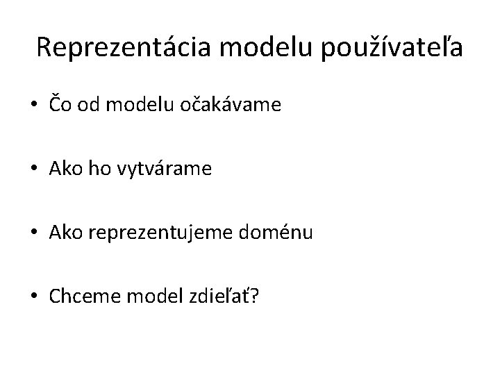 Reprezentácia modelu používateľa • Čo od modelu očakávame • Ako ho vytvárame • Ako
