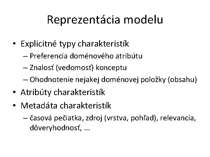 Reprezentácia modelu • Explicitné typy charakteristík – Preferencia doménového atribútu – Znalosť (vedomosť) konceptu