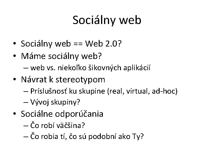 Sociálny web • Sociálny web == Web 2. 0? • Máme sociálny web? –