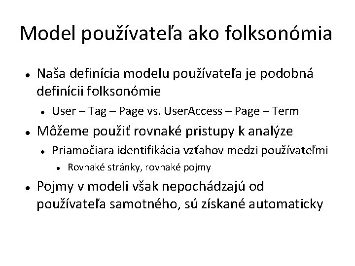 Model používateľa ako folksonómia Naša definícia modelu používateľa je podobná definícii folksonómie User –