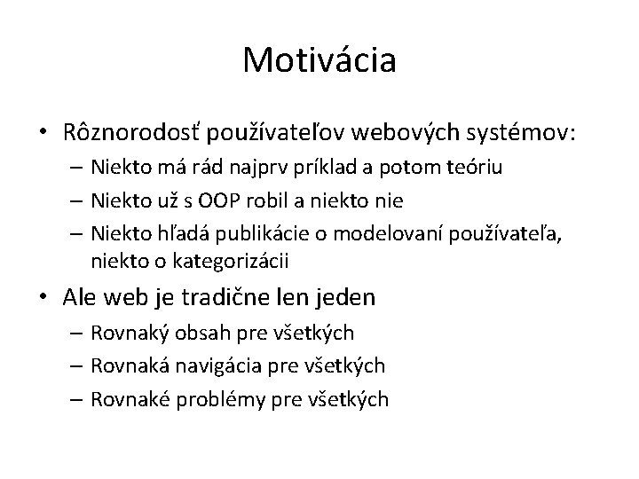 Motivácia • Rôznorodosť používateľov webových systémov: – Niekto má rád najprv príklad a potom