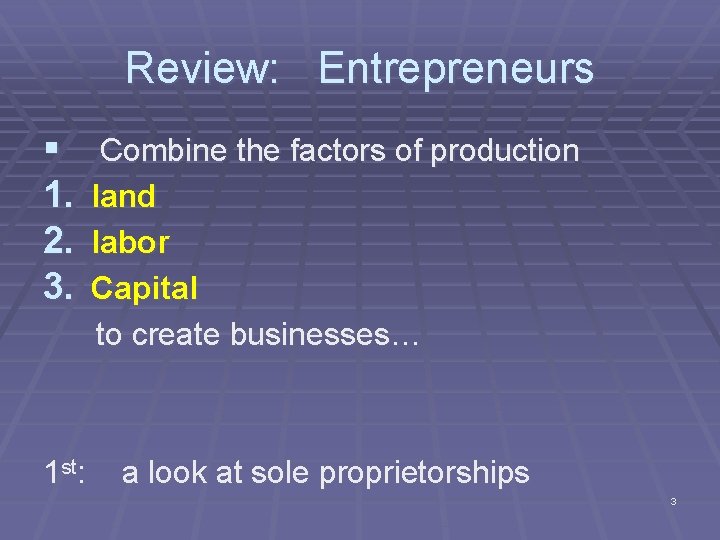 Review: Entrepreneurs § 1. 2. 3. Combine the factors of production land labor Capital