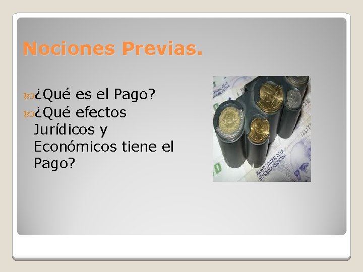 Nociones Previas. ¿Qué es el Pago? ¿Qué efectos Jurídicos y Económicos tiene el Pago?