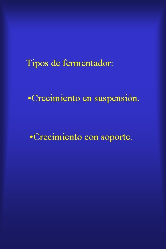 Tipos de fermentador: • Crecimiento en suspensión. • Crecimiento con soporte. 