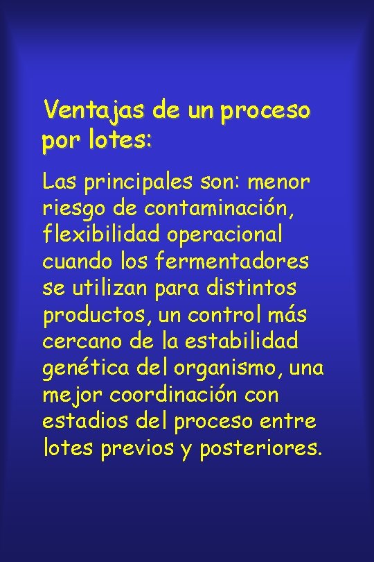 Ventajas de un proceso por lotes: Las principales son: menor riesgo de contaminación, flexibilidad