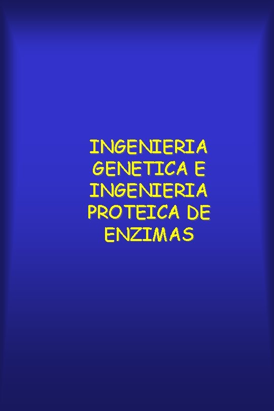 INGENIERIA GENETICA E INGENIERIA PROTEICA DE ENZIMAS 