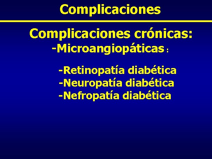 Complicaciones crónicas: -Microangiopáticas : -Retinopatía diabética -Neuropatía diabética -Nefropatía diabética 